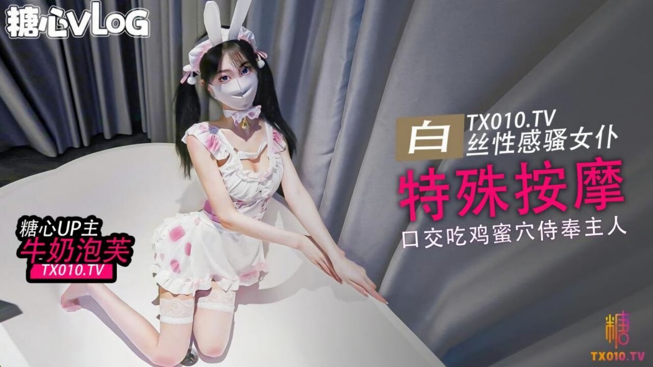 糖心Vlog：白丝性感骚女仆特殊按摩，口交吃鸡蜜穴侍奉主人-牛奶泡芙