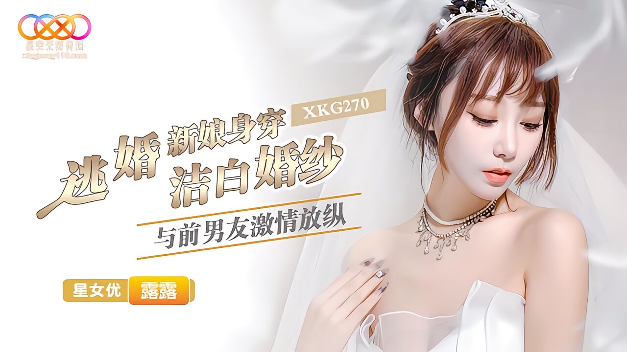 XKG270 星空传媒：逃婚新娘身穿洁白婚纱与前男友激情-露露