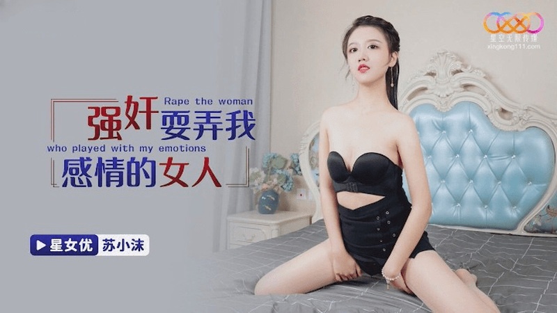 XKG194 星空传媒：强奸耍弄我感情的女人-苏小沫