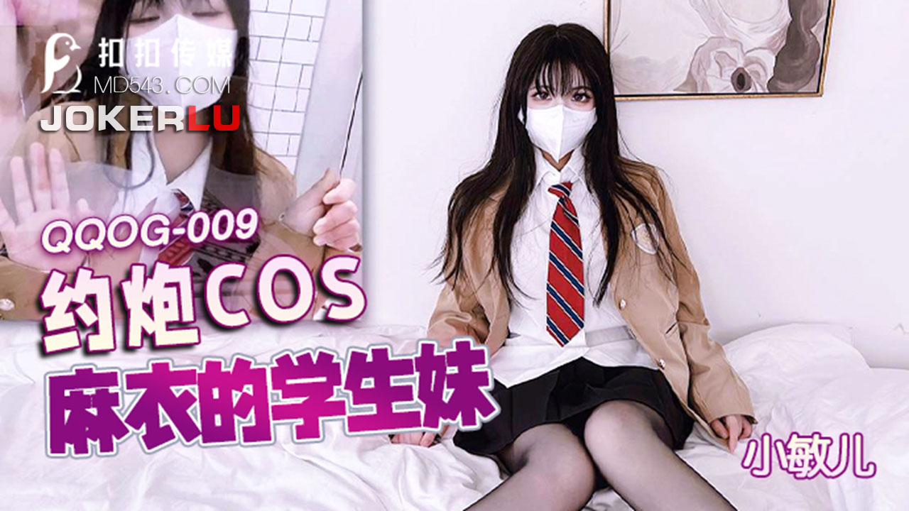 QQOG-009 扣扣传媒：约炮COS麻衣的学生妹-小敏儿