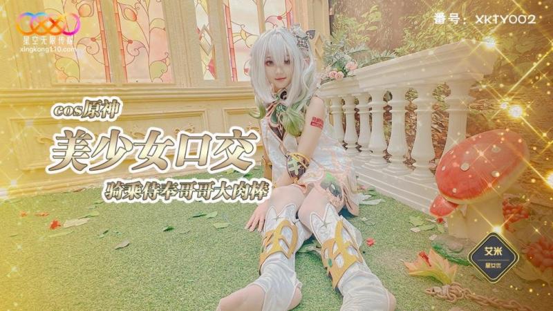 XKTY002 星空传媒：COS原神美少女口交骑乘侍奉哥哥-艾米
