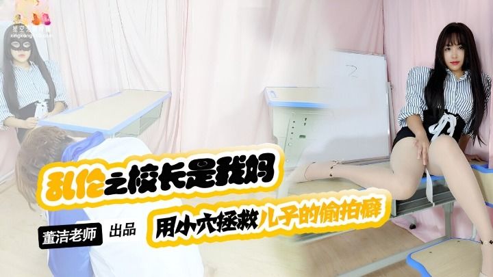 XKTV119 星空传媒：乱伦之校长是我妈 用小穴拯救儿子的偷窥癖-董洁