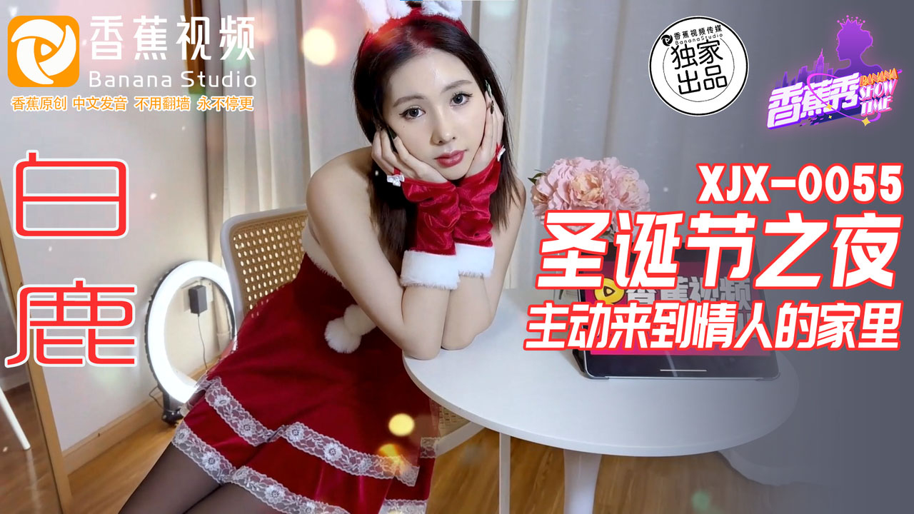XJX-0055 香蕉秀：圣诞之夜主动来到情人的家里-白鹿