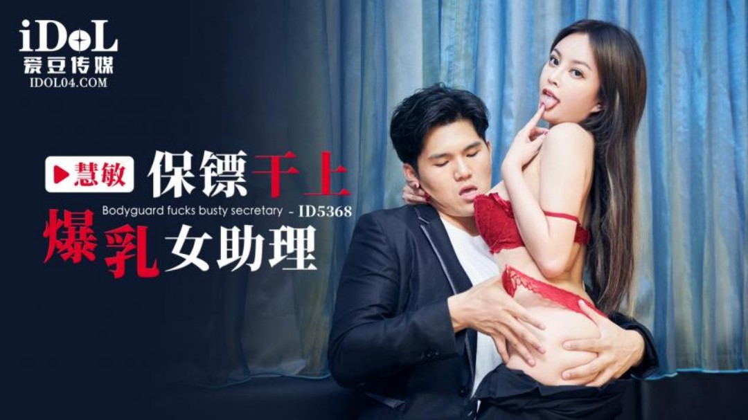 ID5368 爱豆传媒：保镖干上爆乳女助理-慧敏