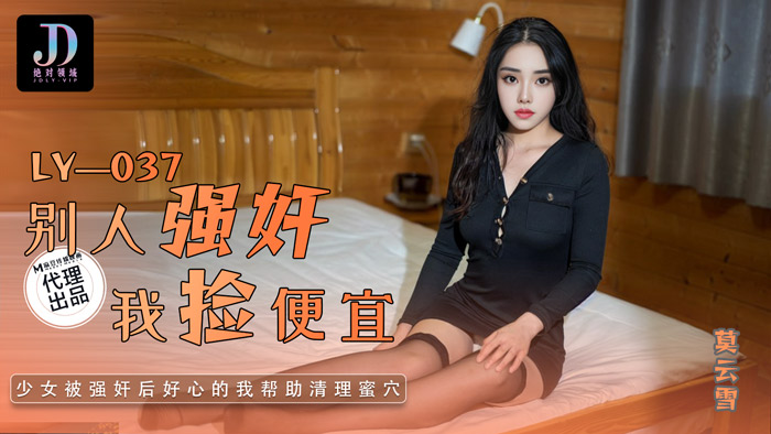 LY-037 绝对领域：别人强奸我捡便宜，少女被强奸后好心的我帮助清理蜜穴-莫云雪
