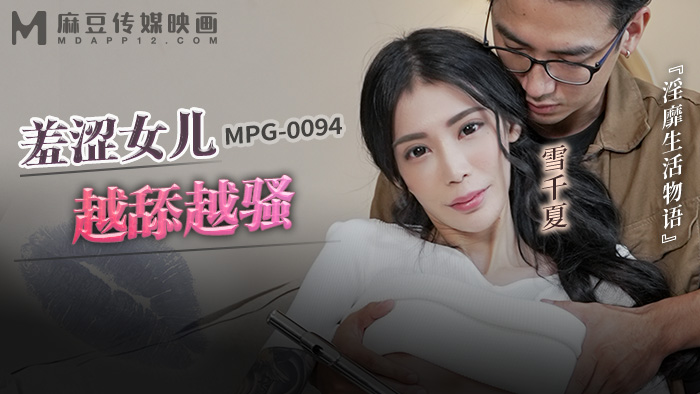 MPG-0094 麻豆传媒：羞涩女儿越添越骚，淫靡生活物语-雪千夏