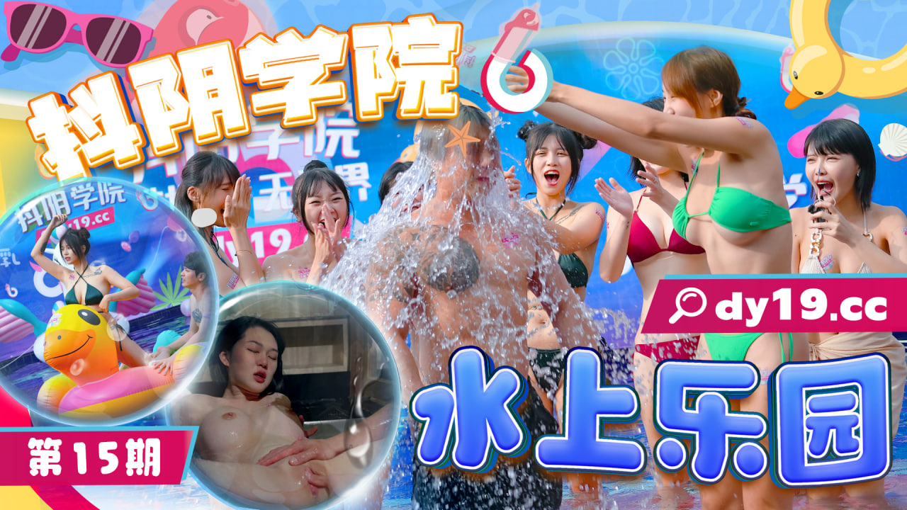 DYXY015 抖阴学院：第15期水上乐园
